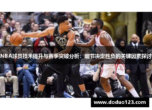 NBA球员技术提升与赛季突破分析：细节决定胜负的关键因素探讨